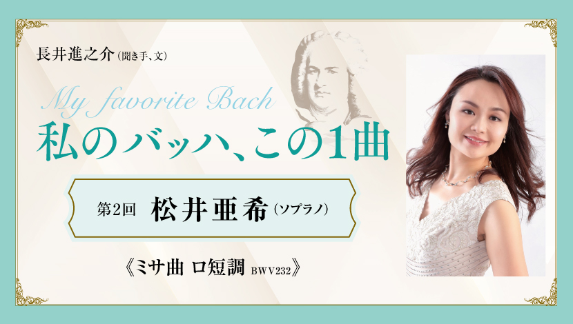 私のバッハ、この1曲【第2回】 松井亜希（ソプラノ）
