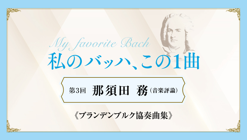 私のバッハ、この1曲【第3回】 那須田 務（音楽評論）