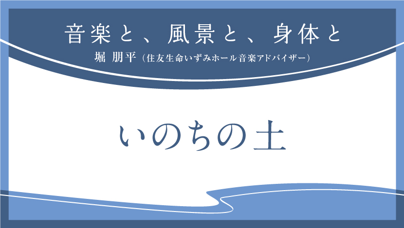 音楽と、風景と、身体と「いのちの土」